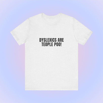 Dyslexics Are Teople Poo, Soft Unisex T-Shirt