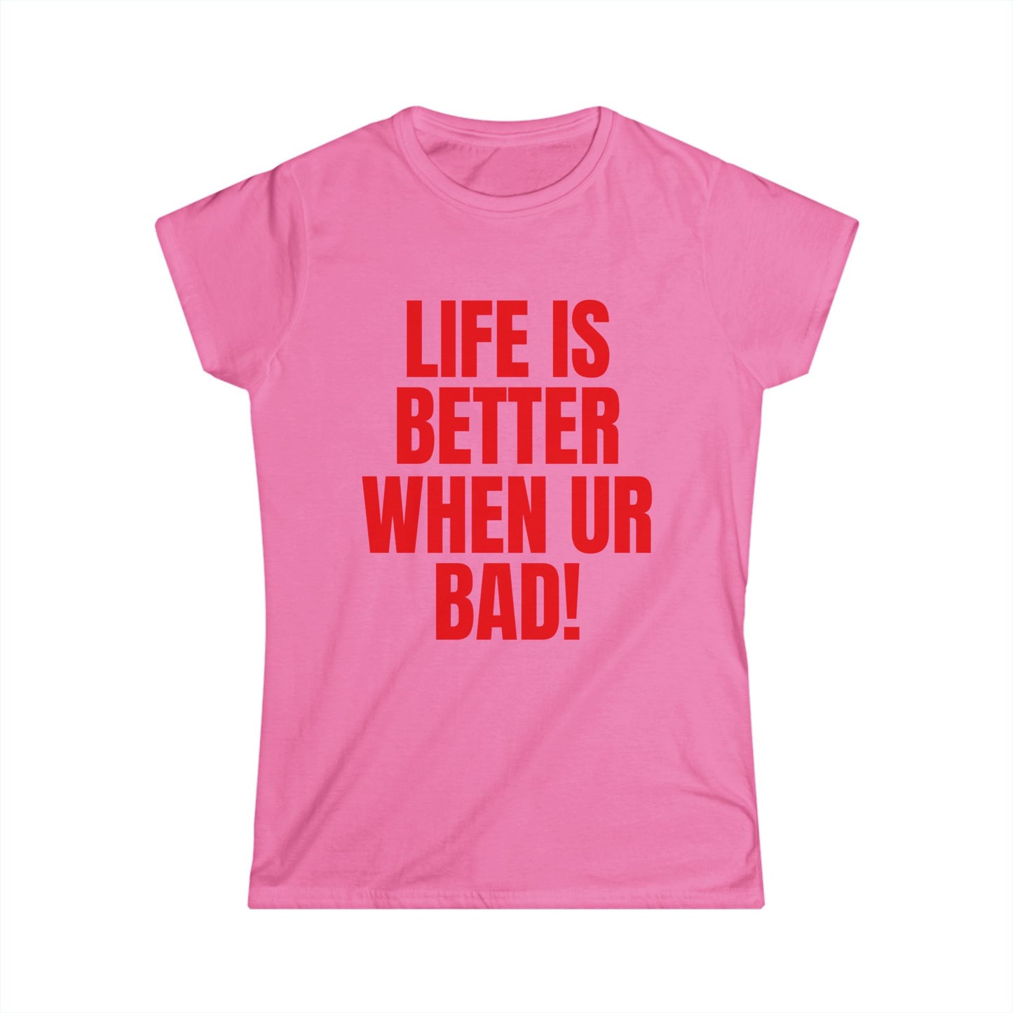 Life Is Better When Ur Bad Fitted Tee