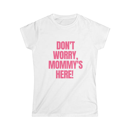 Don't Worry Mommy's Here!  Fitted Tee