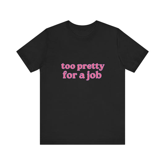 Too Pretty For A Job Soft Unisex T-Shirt