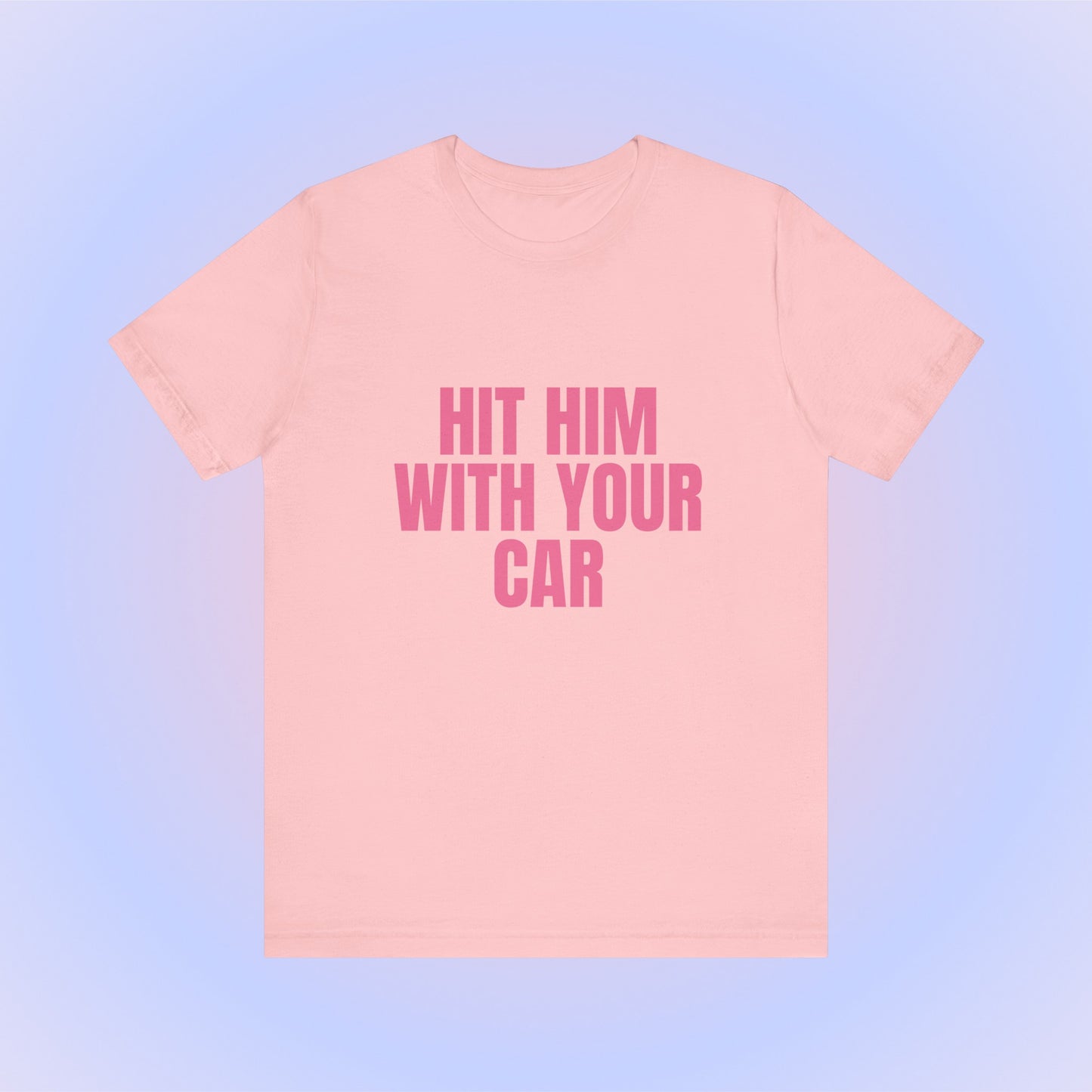 Hit Him With Your Car, Soft Unisex T-Shirt