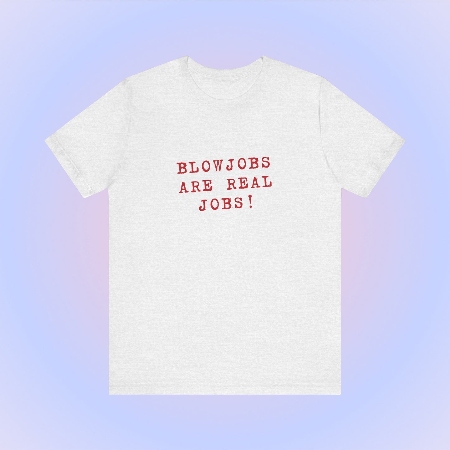 Blowjobs Are Real Job, Soft Unisex T-Shirt