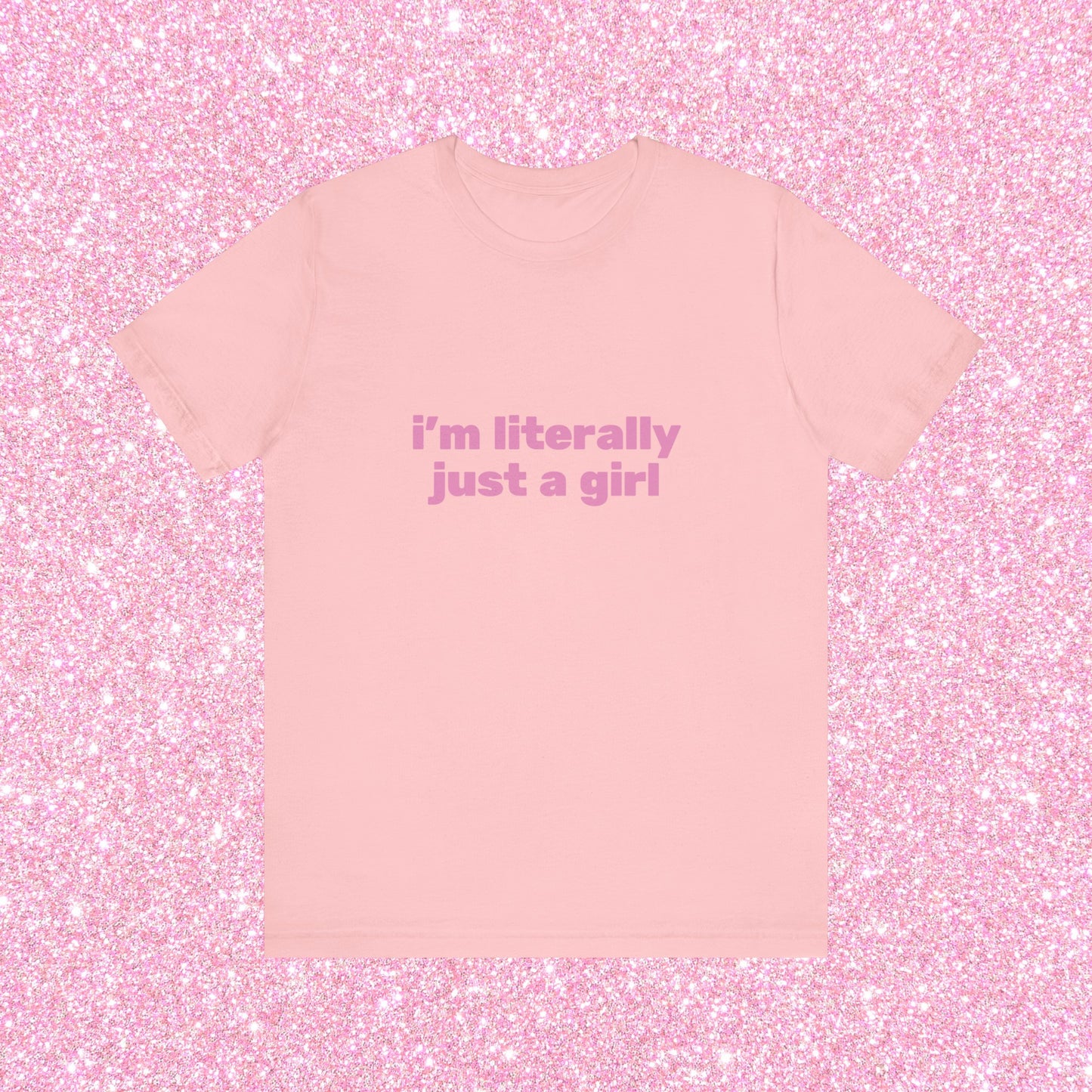 I'm Literally Just A Girl, Soft Unisex T-Shirt