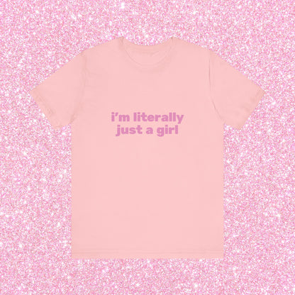 I'm Literally Just A Girl, Soft Unisex T-Shirt