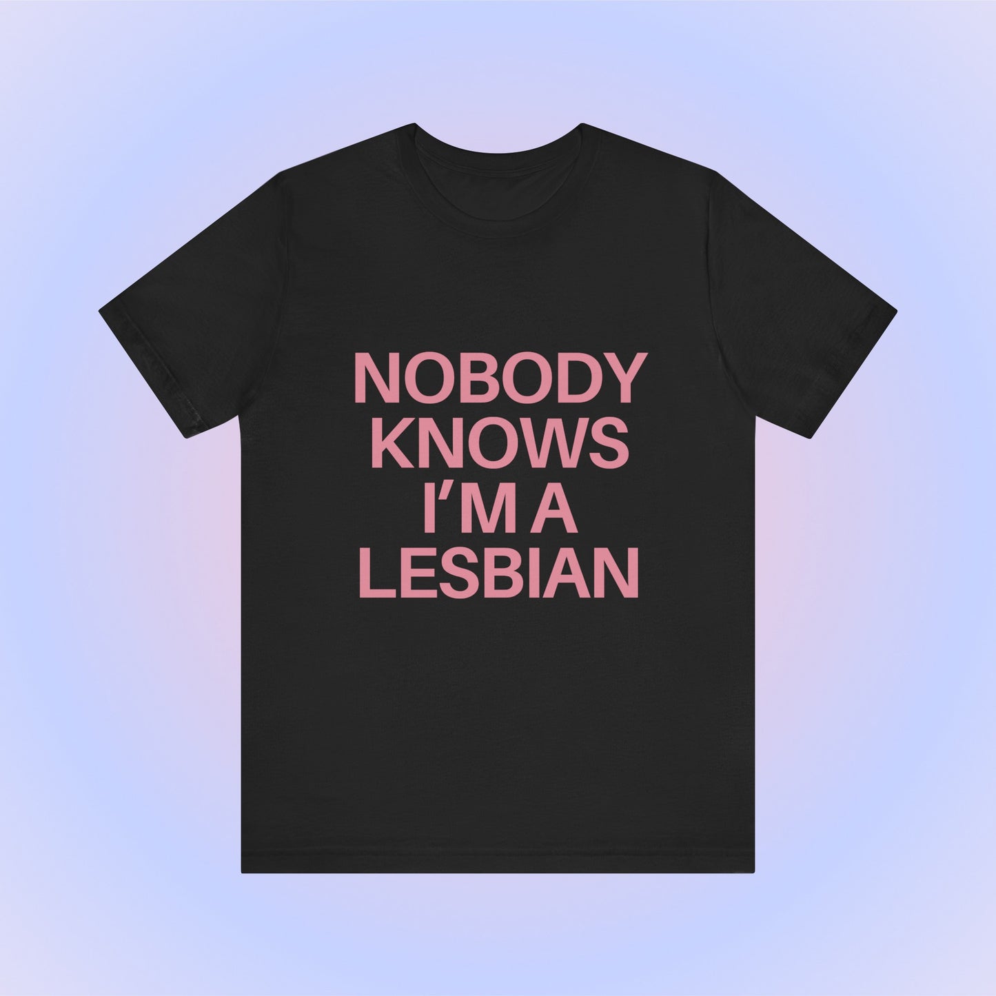 Nobody Knows I'm A Lesbian, Soft Unisex T-Shirt