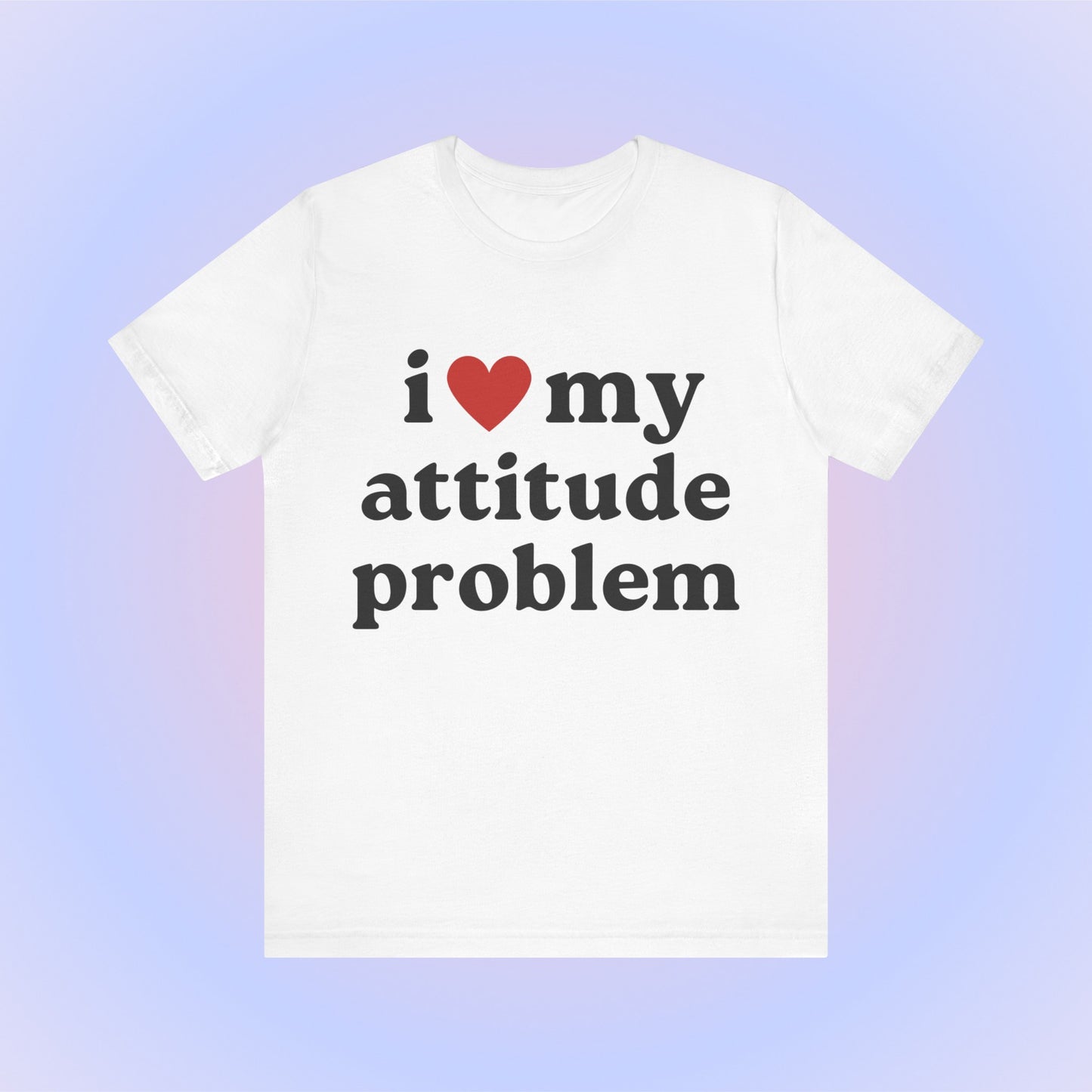 I Love My Attitude Problem Soft Unisex T-Shirt
