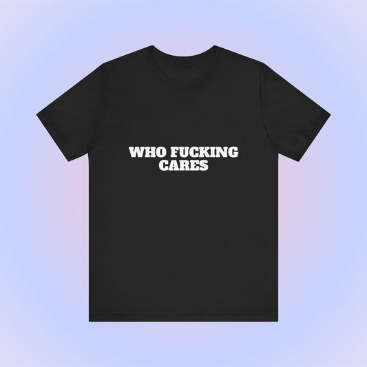 Who Fucking Cares, Soft Unisex T-Shirt