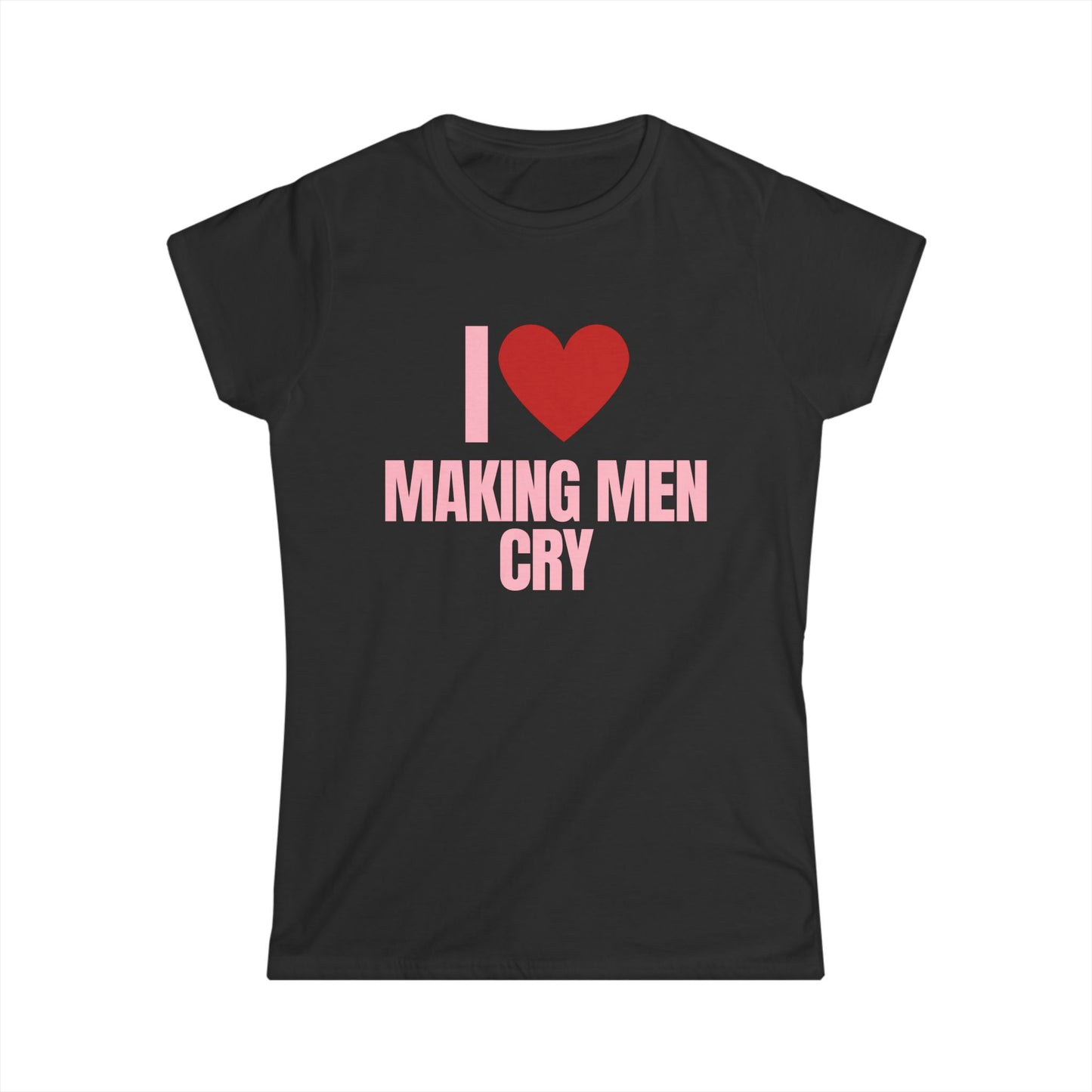 I Love Making Men Cry Fitted Tee