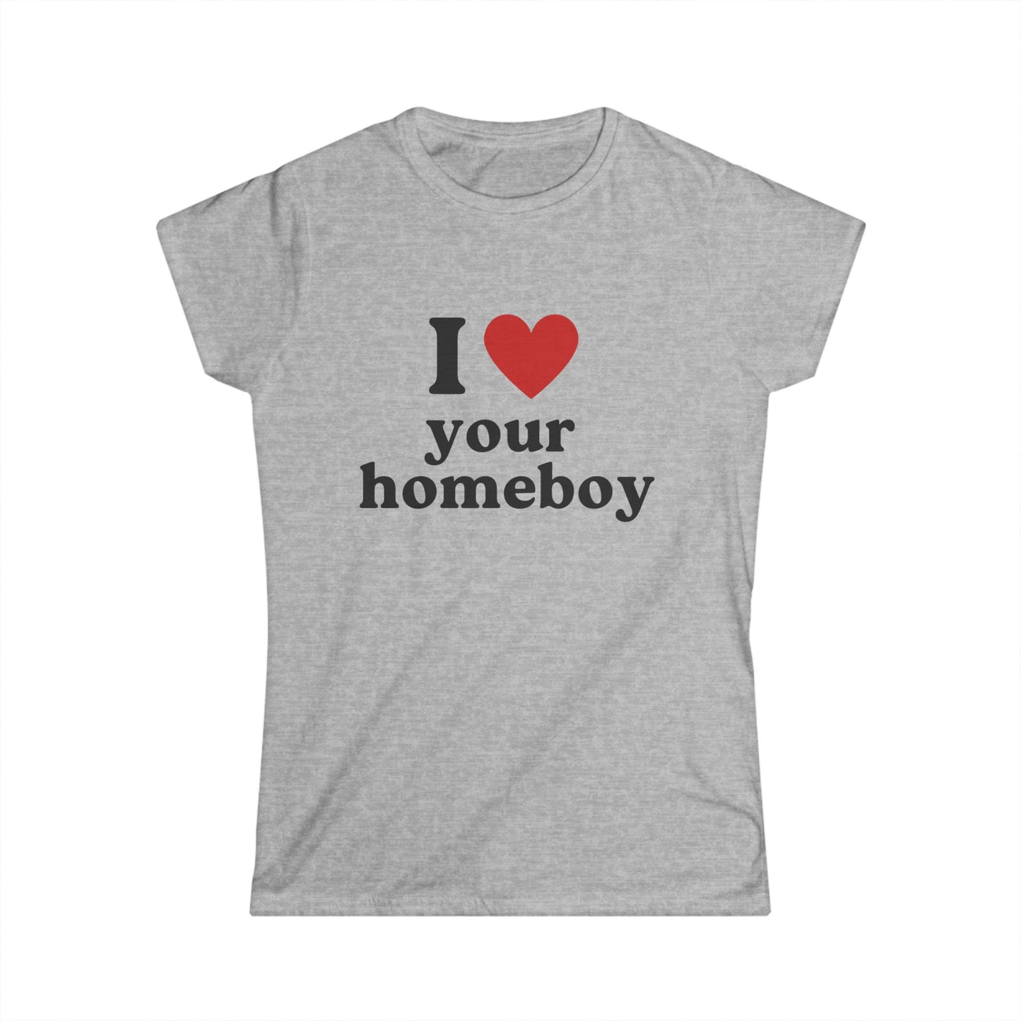 I Love Your Homeboy Fitted Tee