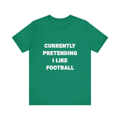 Currently Pretending I Like Football T-Shirt