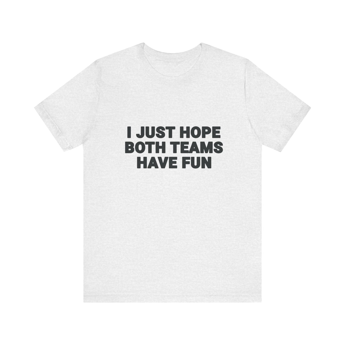 I Just Hope Both Teams Have Fun T-Shirt