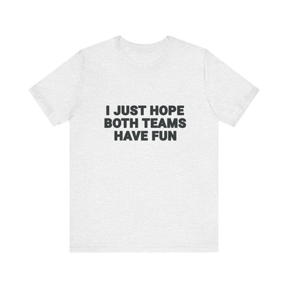 I Just Hope Both Teams Have Fun T-Shirt