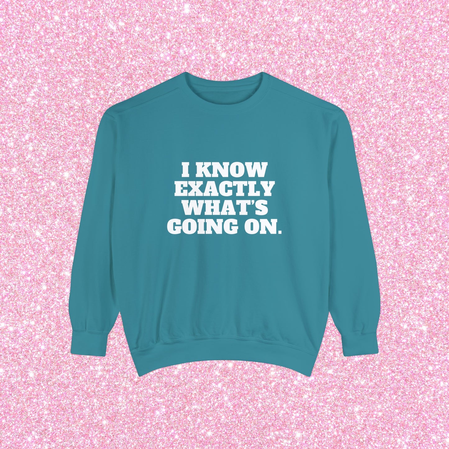 I Know Exactly What's Going On Crewneck Sweatshirt