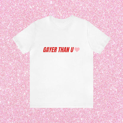 Gayer Than You - Unisex T-Shirt