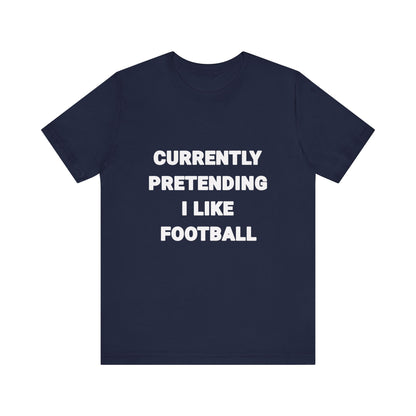 Currently Pretending I Like Football T-Shirt