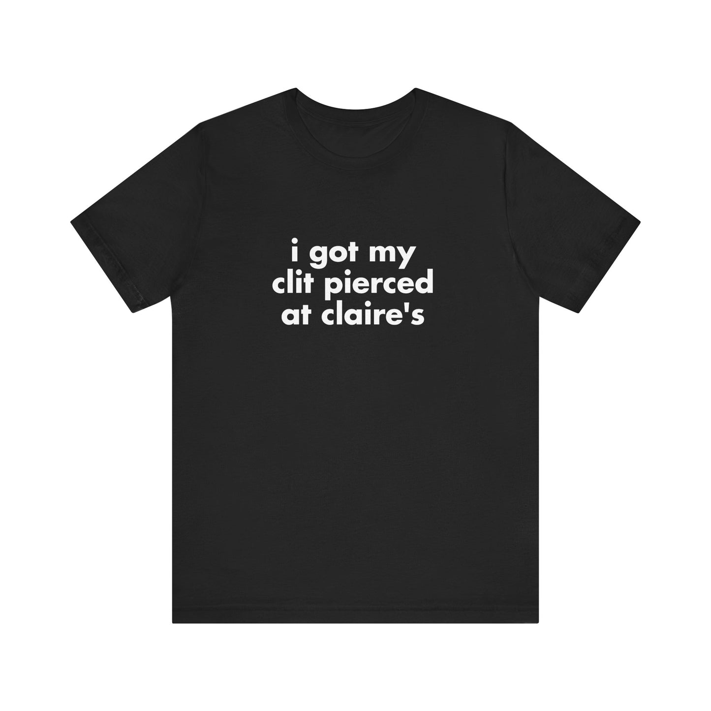 I Got My Clit Pierced at Claires - Unisex T-Shirt