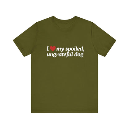 I Love My Spoiled Ungrateful Dog  - Soft Unisex T-Shirt