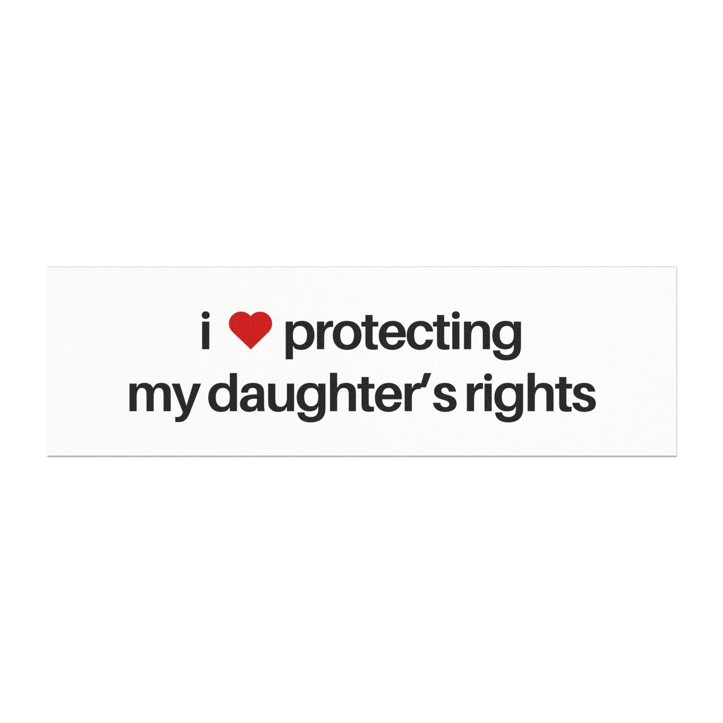 I Love Protecting My Daughter's Rights Car Magnet