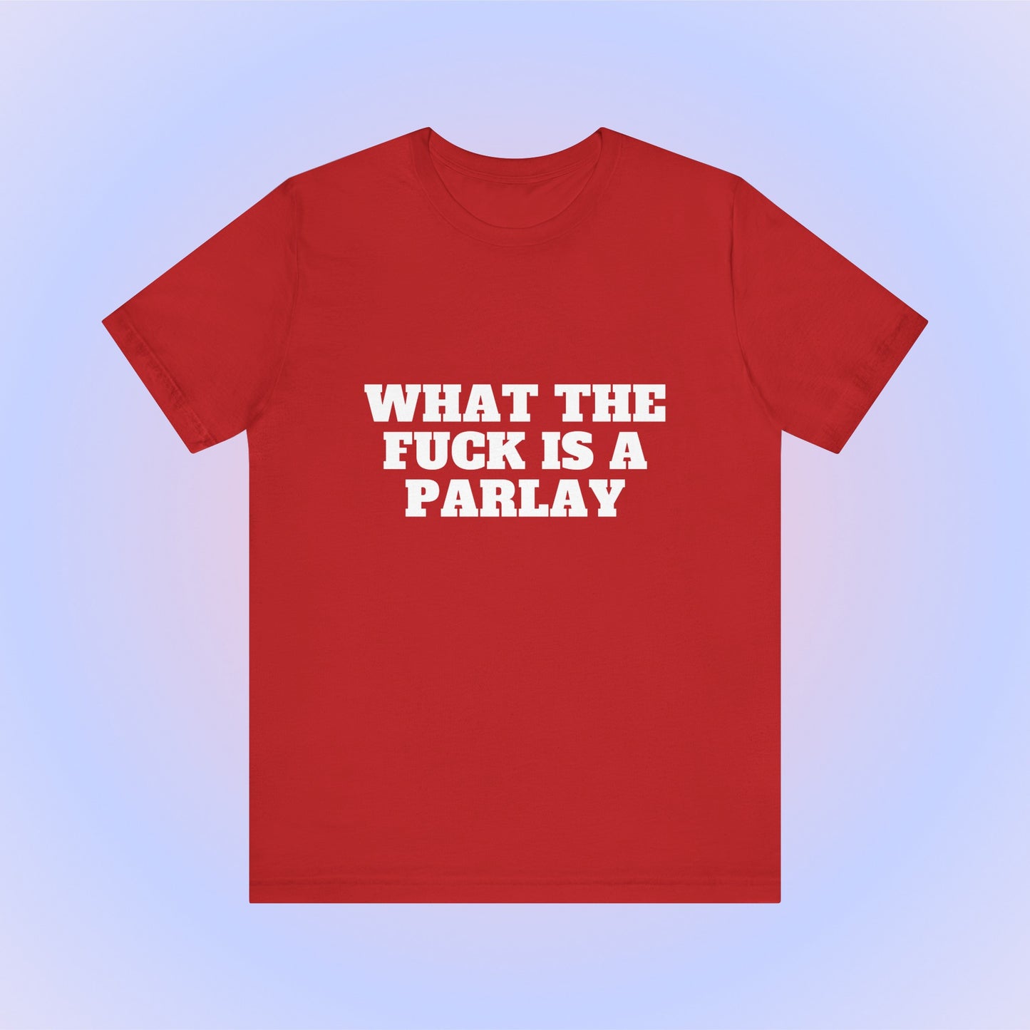 What The Fuck Is A Parlay, Soft Unisex T-Shirt