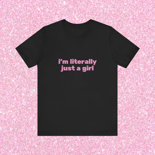 I'm Literally Just A Girl, Soft Unisex T-Shirt