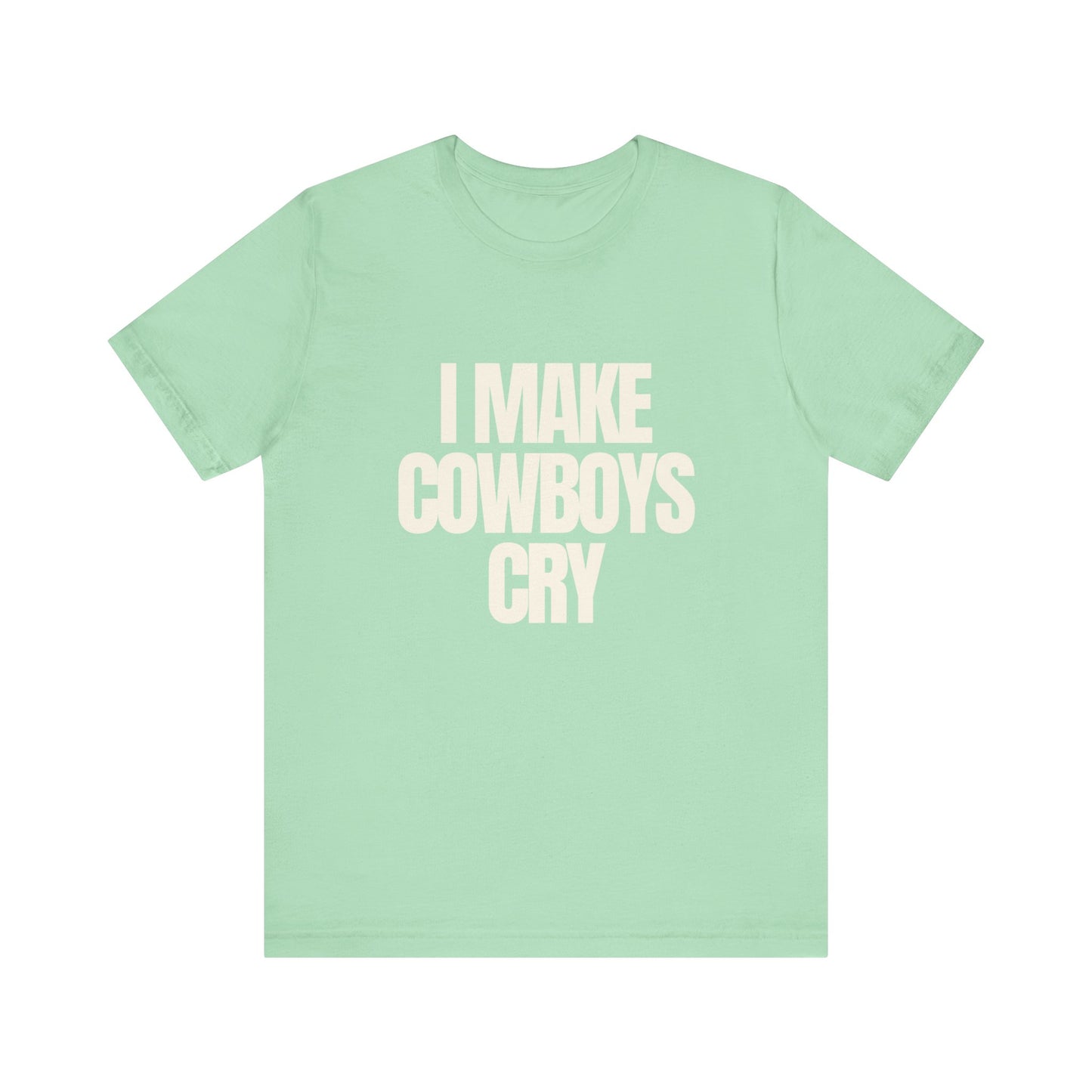 I Make Cowboys Cry - Soft Unisex T-Shirt