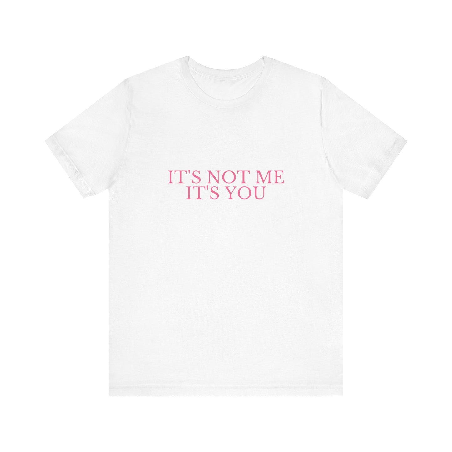 It's Not Me It's You - Unisex T-Shirt