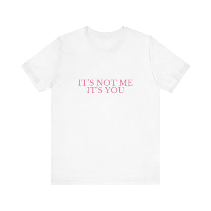 It's Not Me It's You - Unisex T-Shirt