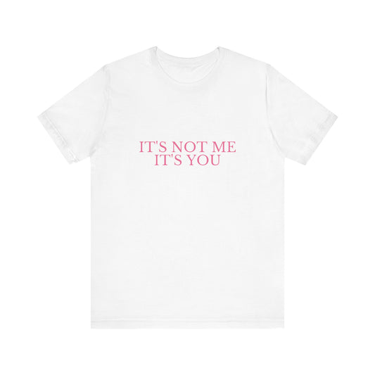 It's Not Me It's You - Unisex T-Shirt