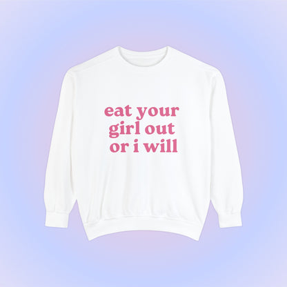Eat Your Girl Out Or I Will Crewneck Sweatshirt