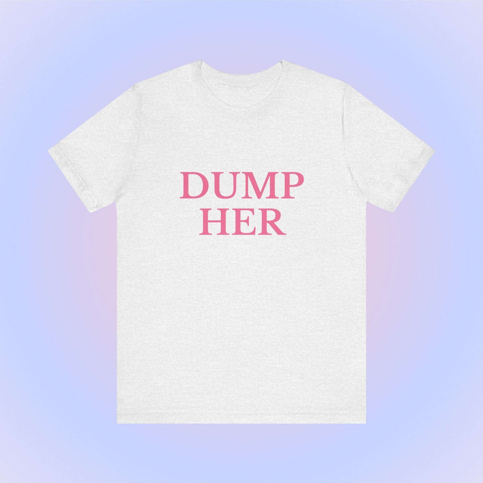 Dump Her, Soft Unisex T-Shirt