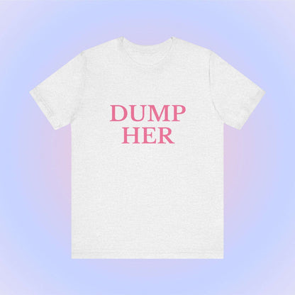 Dump Her, Soft Unisex T-Shirt