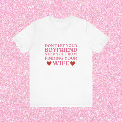 Don't Let Your Boyfriend Stop You From Finding Your Wife Soft Unisex T-Shirt