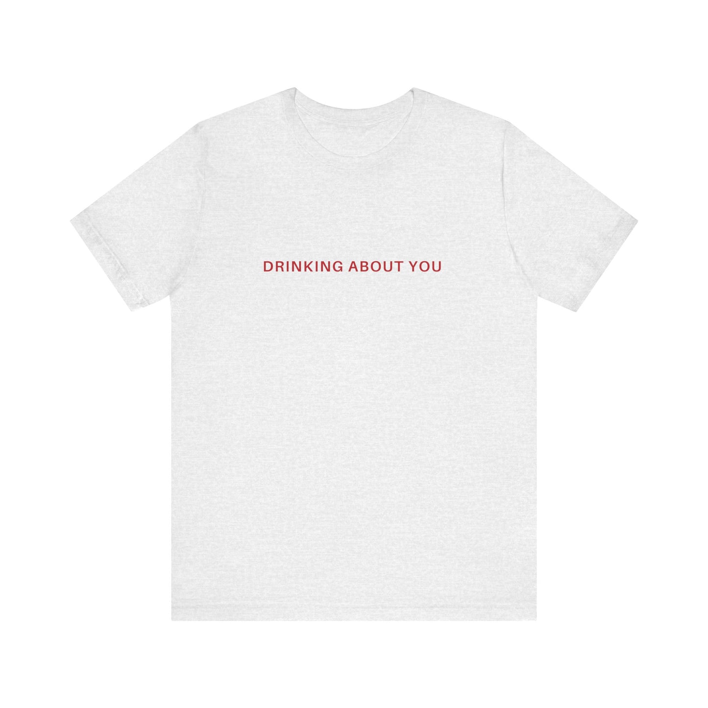 Drinking About You, Soft Unisex T-Shirt