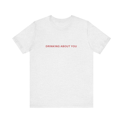 Drinking About You, Soft Unisex T-Shirt