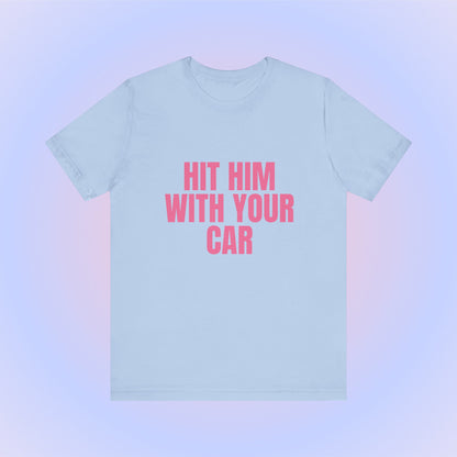 Hit Him With Your Car, Soft Unisex T-Shirt