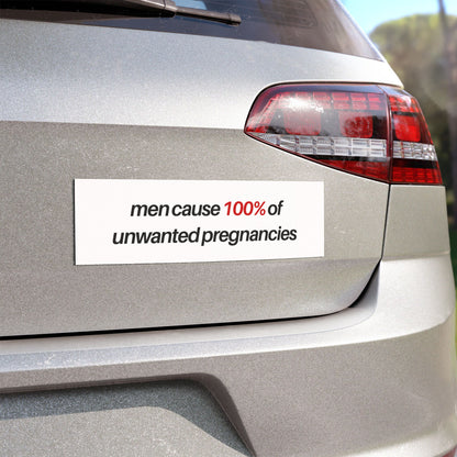 Men Cause 100% Of Unwanted Pregnancies Car Magnet