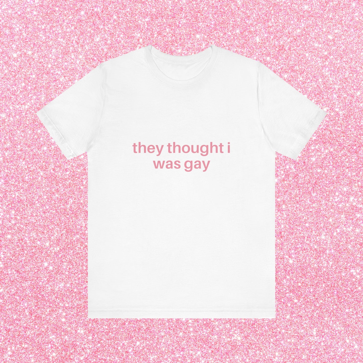 They Thought I Was Gay, They Were Right - Soft Unisex T-Shirt