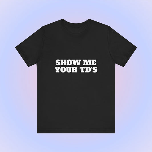 Show Me Your TDs, Soft Unisex T-Shirt