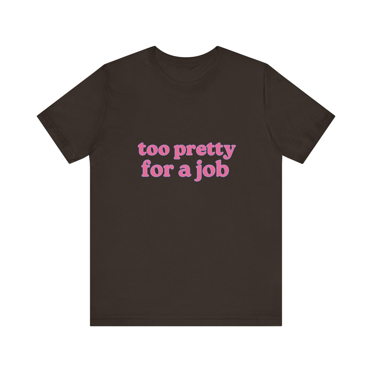 Too Pretty For A Job Soft Unisex T-Shirt