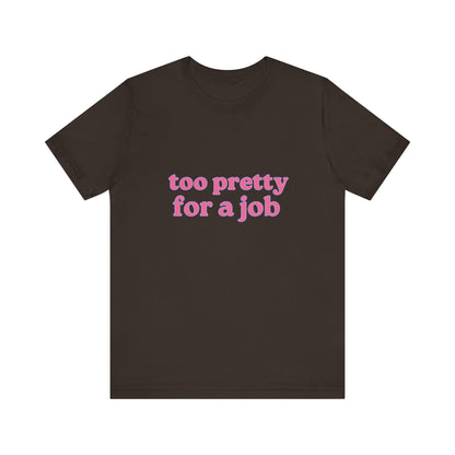 Too Pretty For A Job Soft Unisex T-Shirt