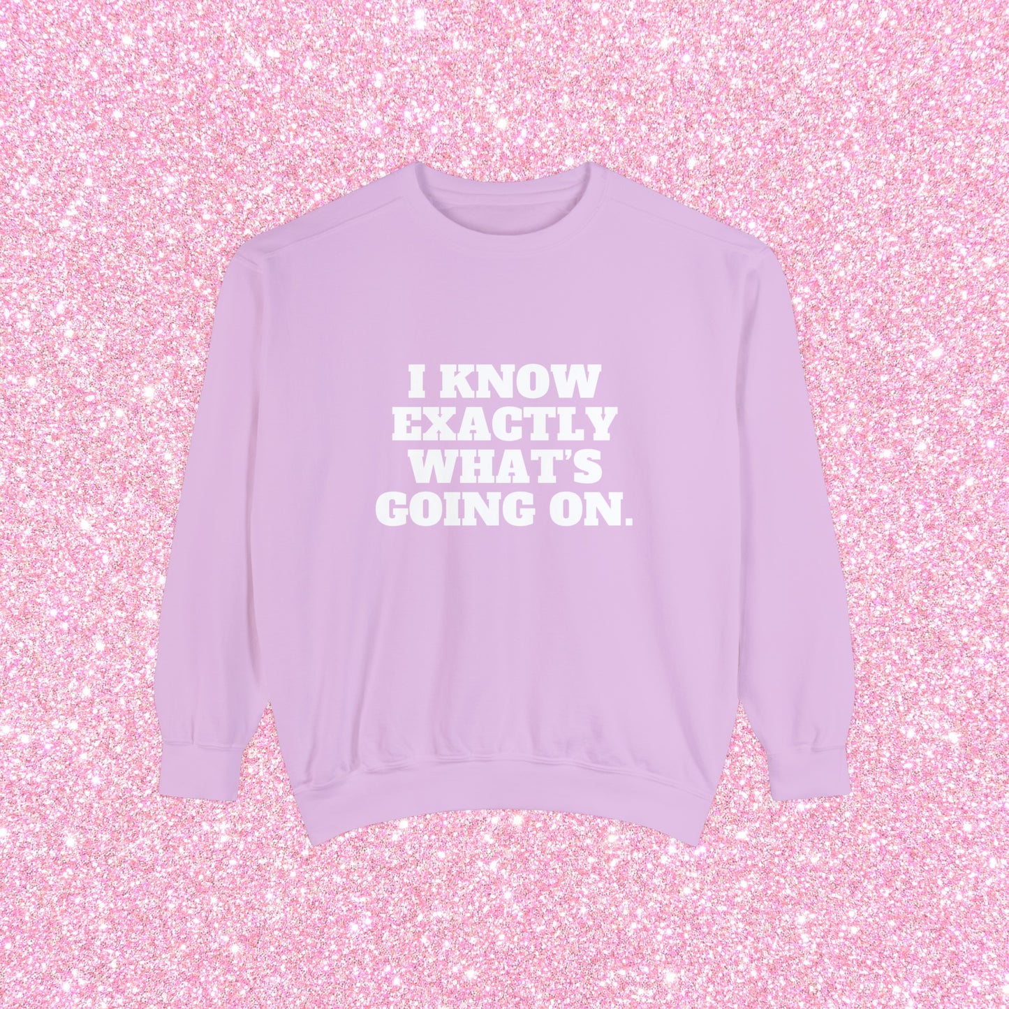 I Know Exactly What's Going On Crewneck Sweatshirt