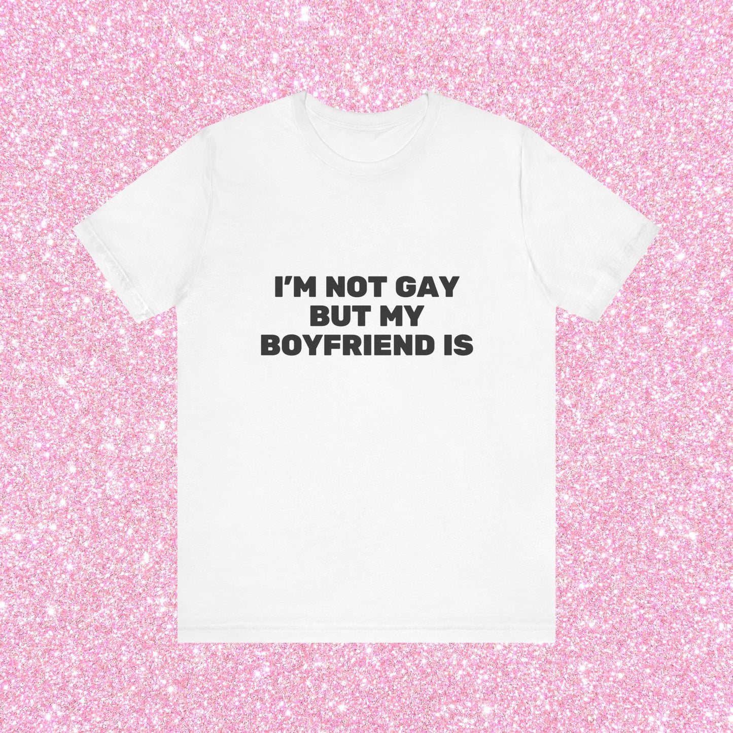 I'm Not Gay But My Boyfriend Is, Soft Unisex T-Shirt