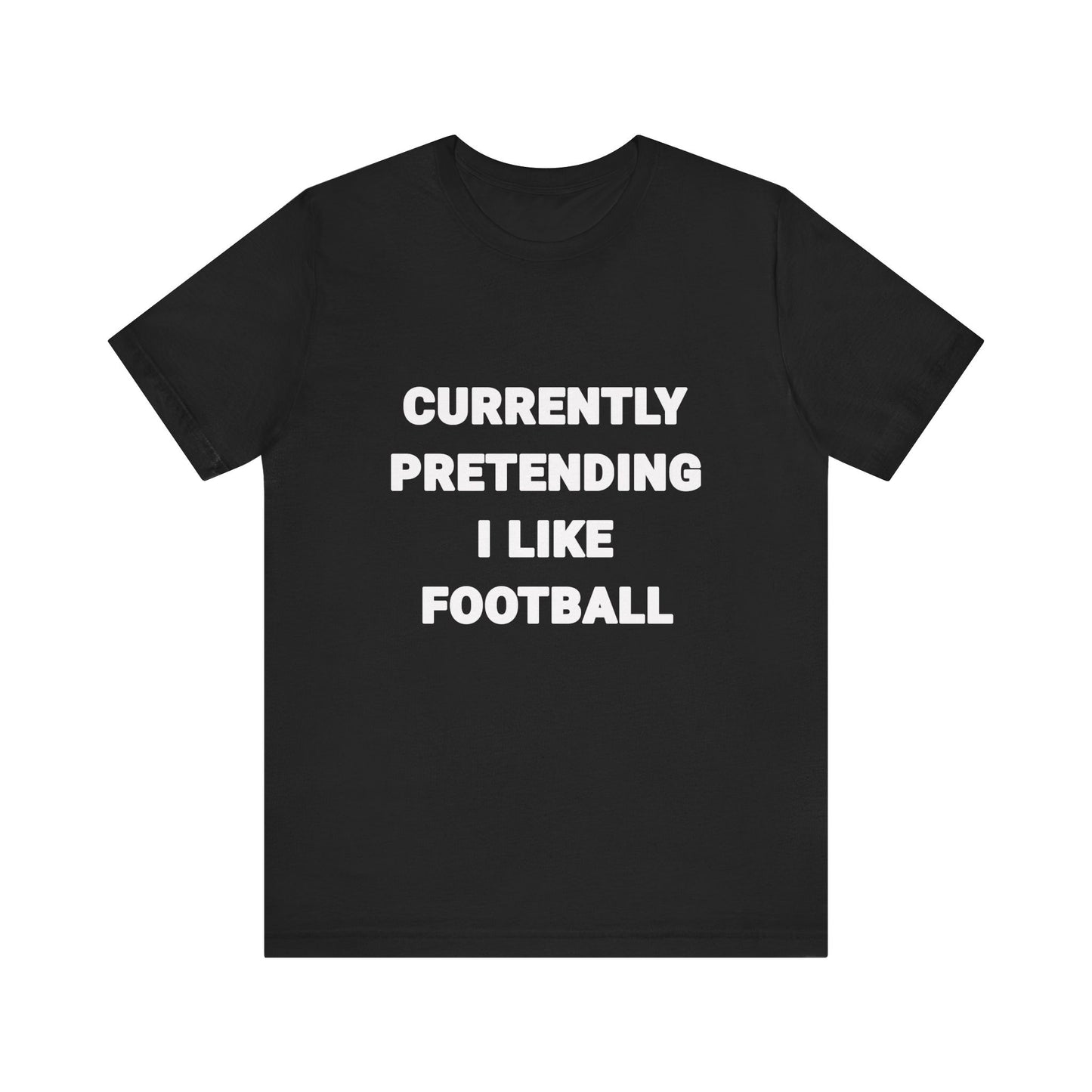 Currently Pretending I Like Football T-Shirt