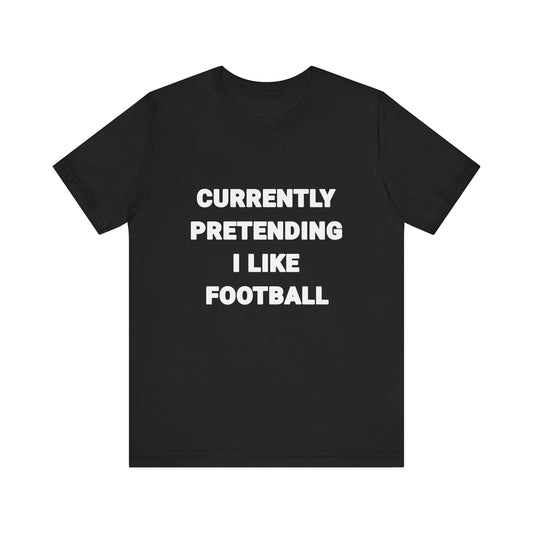 Currently Pretending I Like Football T-Shirt