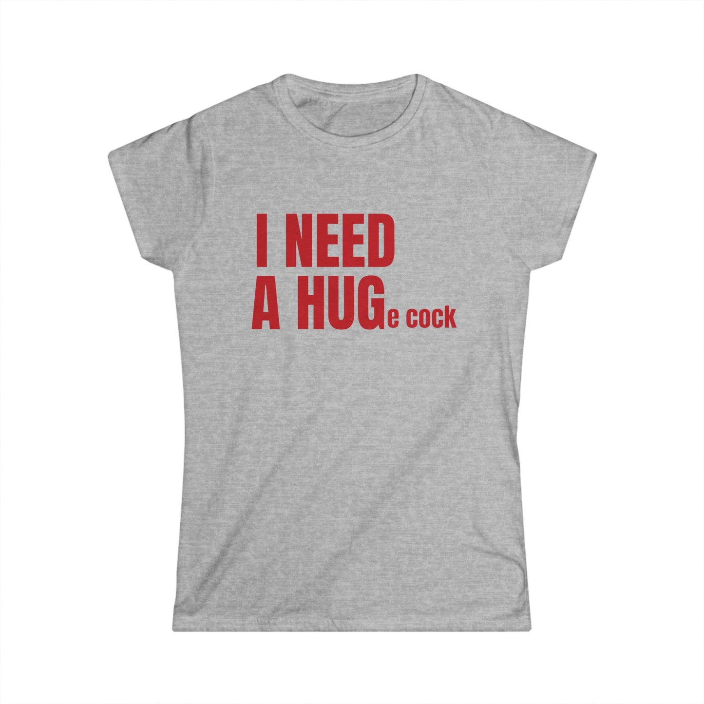 I Need A Huge Cock Fitted Tee