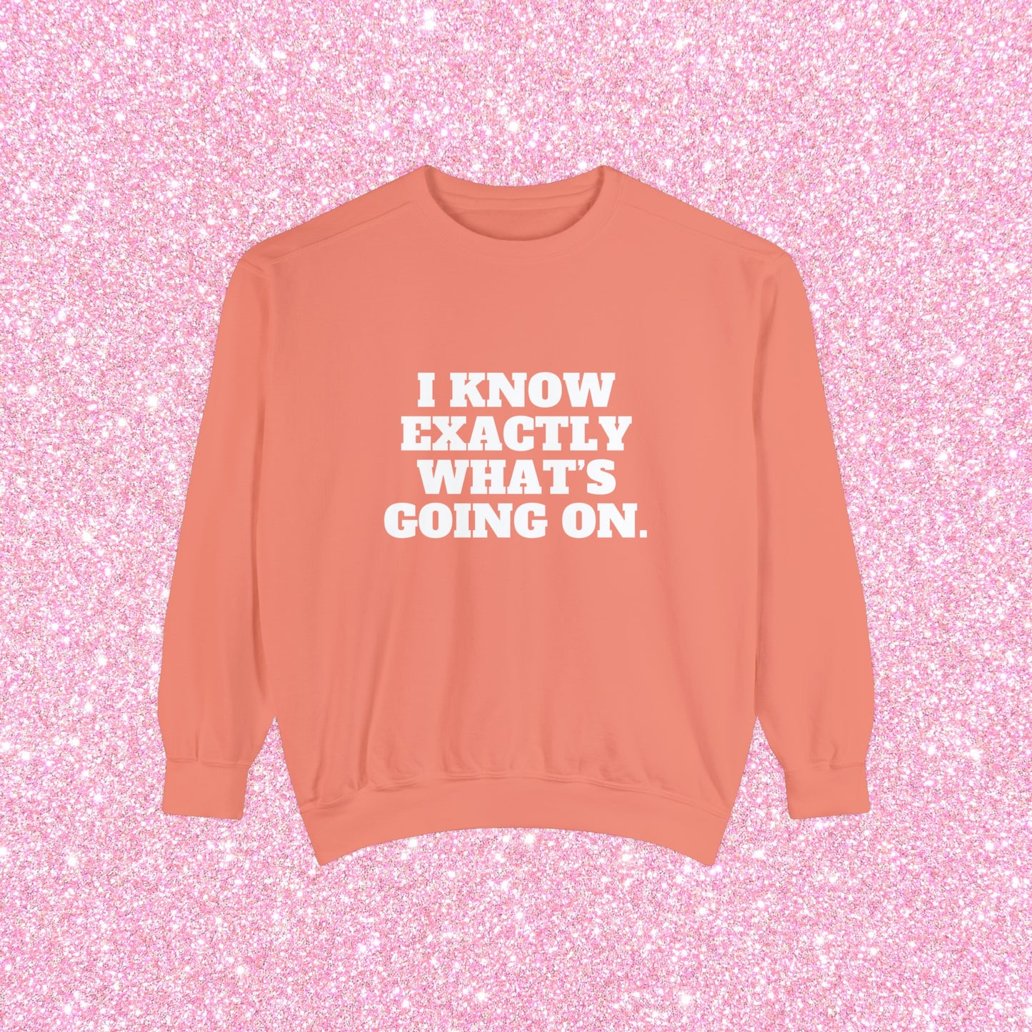 I Know Exactly What's Going On Crewneck Sweatshirt