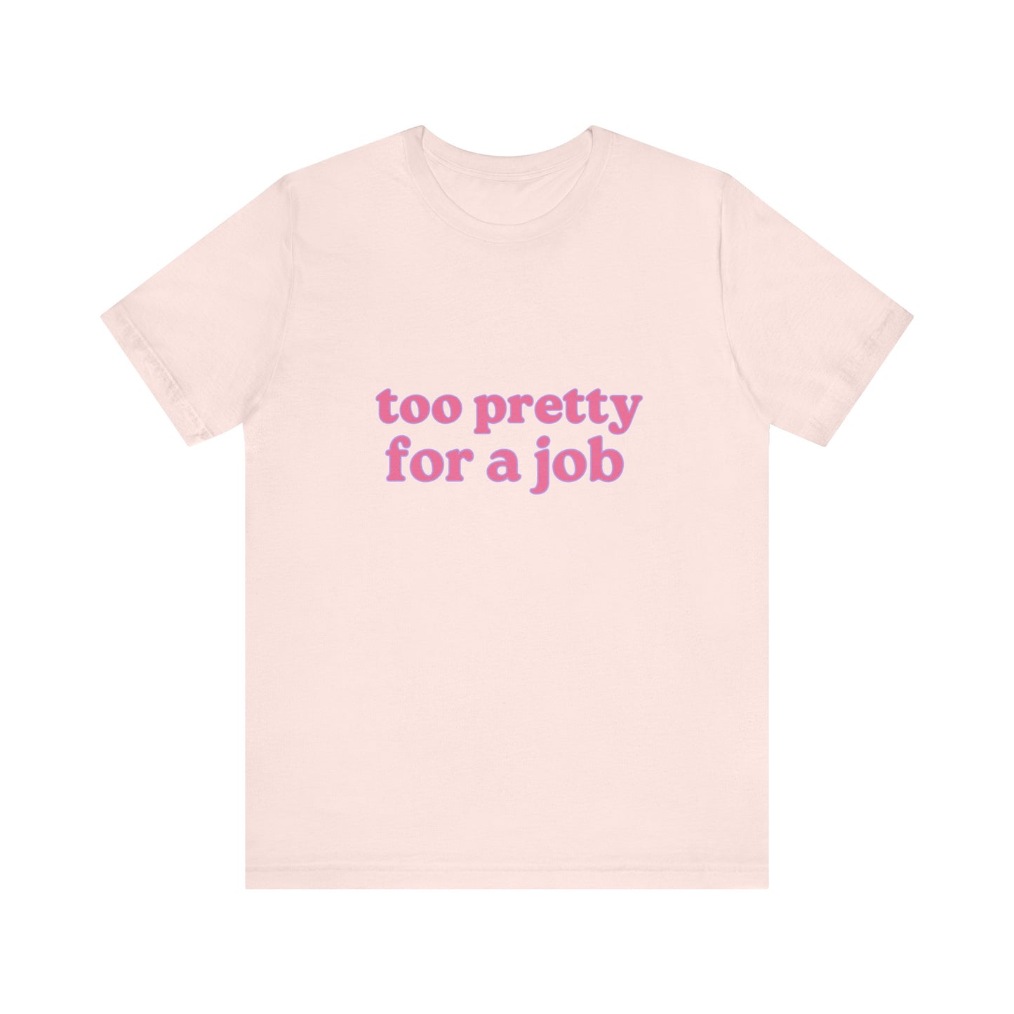 Too Pretty For A Job Soft Unisex T-Shirt