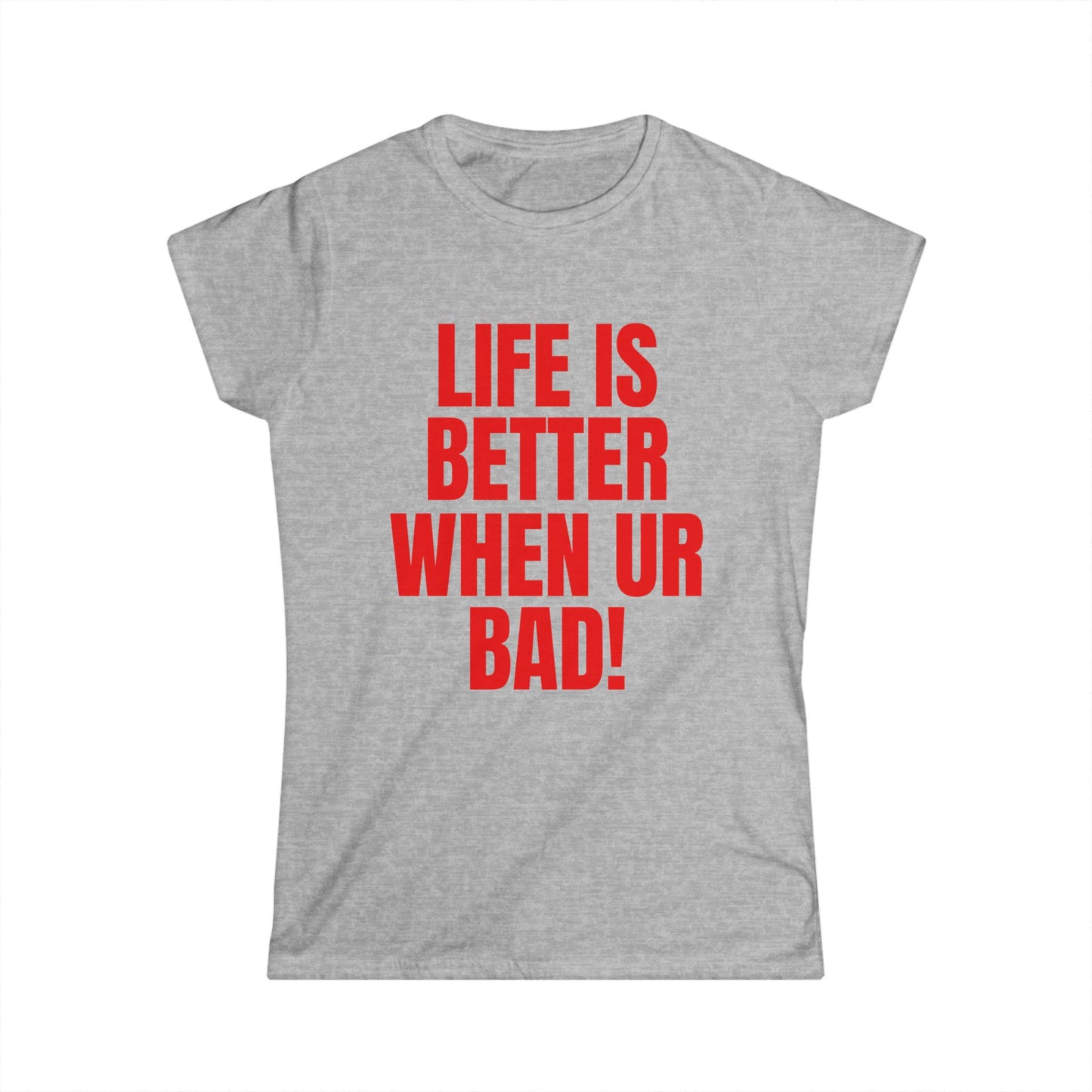 Life Is Better When Ur Bad Fitted Tee