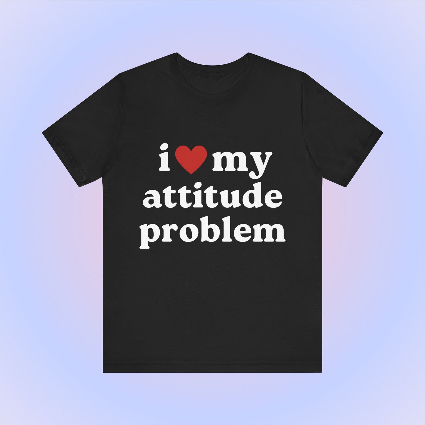 I Love My Attitude Problem Soft Unisex T-Shirt