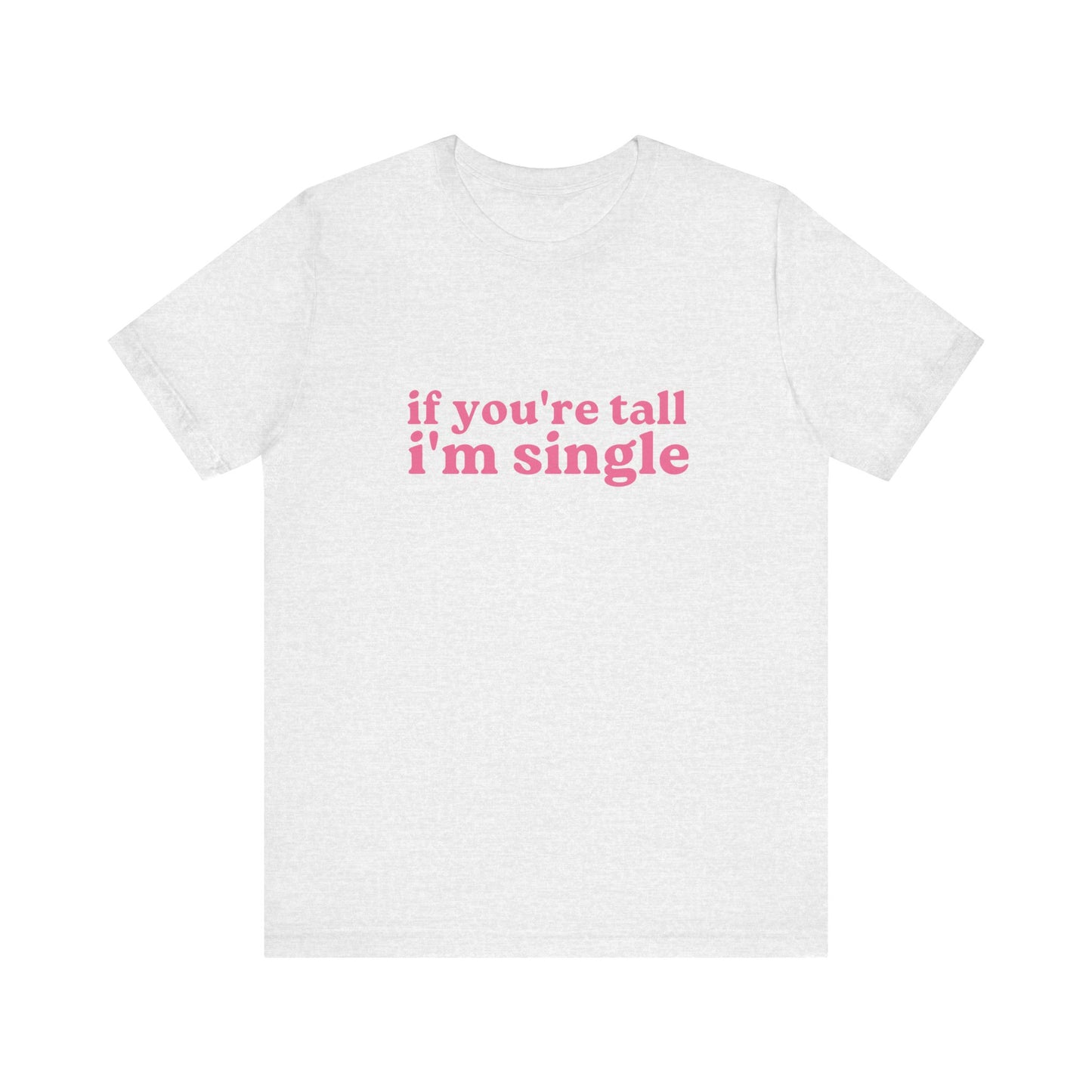 If You're Tall I'm Single Soft Unisex T-Shirt